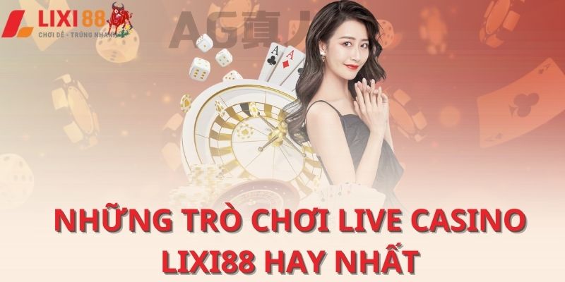 Những trò chơi Live casino Lixi88 hay nhất
