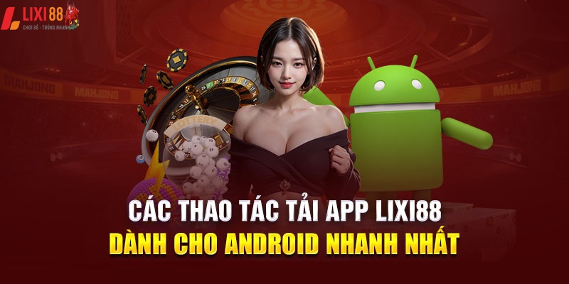 Hướng dẫn tải app Lixi88 về phiên bản Android